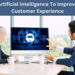 Artificial Intelligence To Improve Customer Experience