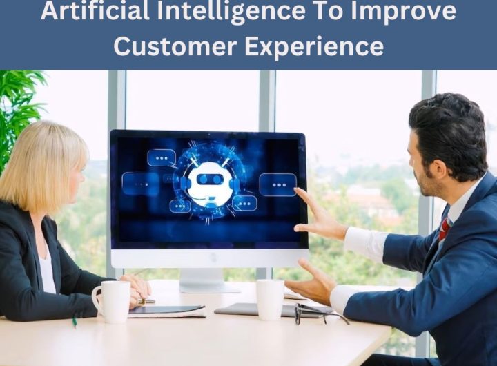 Artificial Intelligence To Improve Customer Experience